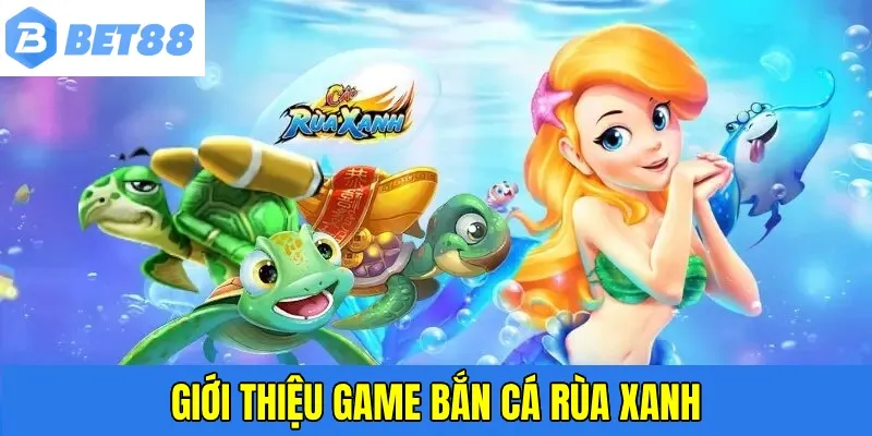 Bắn cá rùa xanh BET88 - Vượt thử thách, hốt tiền về túi 6 Tựa game bắn cá rùa xanh làm mưa làm gió tại BET88