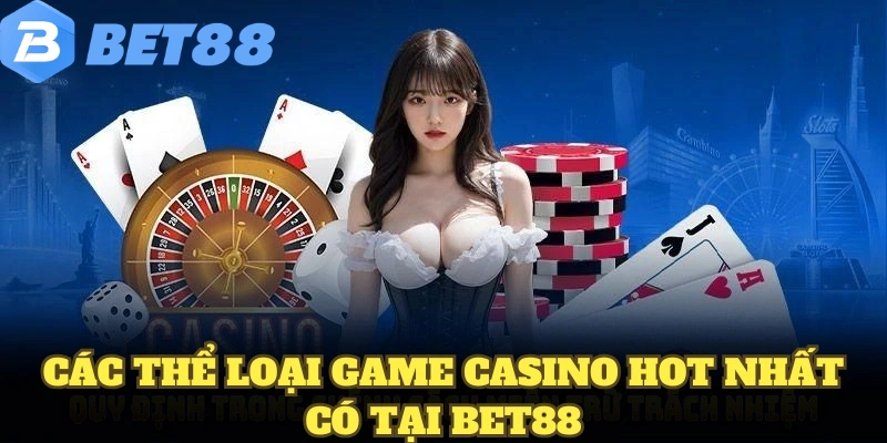 casino bet88 7 Các thể loại game casino hot nhất có tại BET88