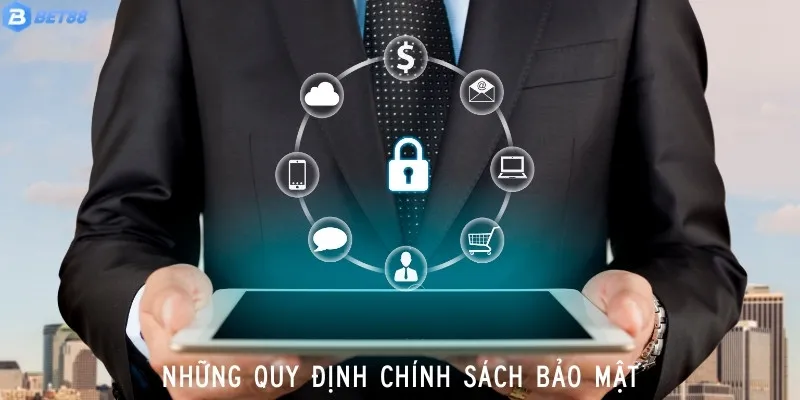 Chính Sách Bảo Mật 6 Quy định cụ thể về chính sách bảo mật của BET88