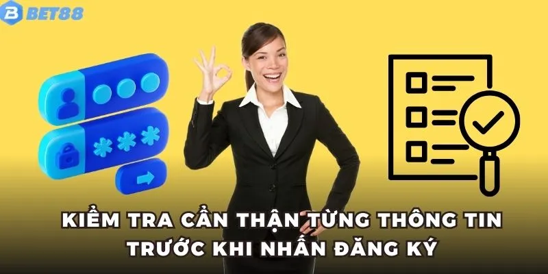 Đăng Ký BET88 7 Kiểm tra cẩn thận từng thông tin trước khi nhấn đăng ký