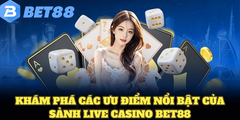 casino bet88 6 Khám phá các ưu điểm nổi bật của sảnh live casino BET88