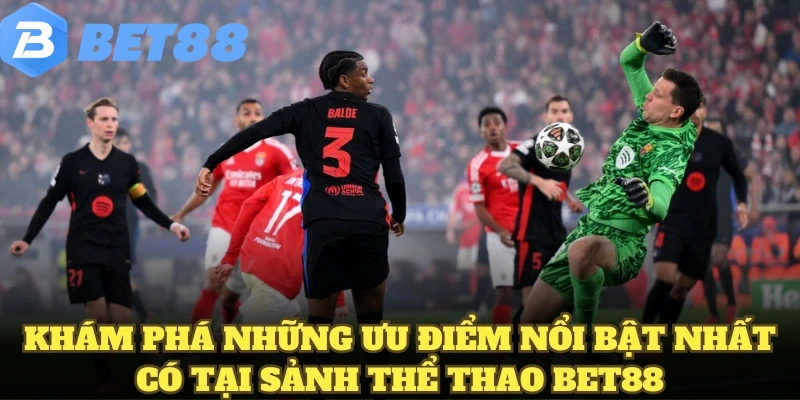 thể thao bet88 6 Khám phá những ưu điểm nổi bật nhất có tại sảnh thể thao BET88