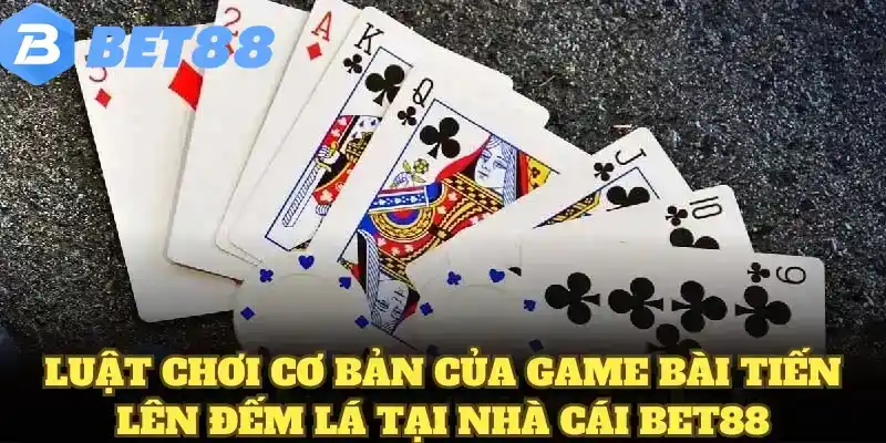 Tiến Lên Đếm Lá Thu Hút Đông Đảo Thành Viên Tại BET88 7 Luật chơi cơ bản của game bài tiến lên đếm lá tại nhà cái BET88