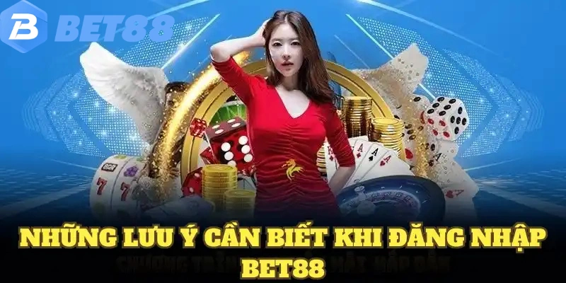 Đăng Nhập BET88 6 Những lưu ý cần biết khi đăng nhập BET88