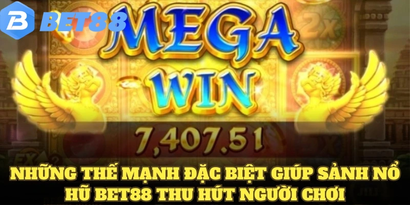 nổ hũ bet88 6 Những thế mạnh đặc biệt giúp sảnh nổ hũ BET88 thu hút người chơi