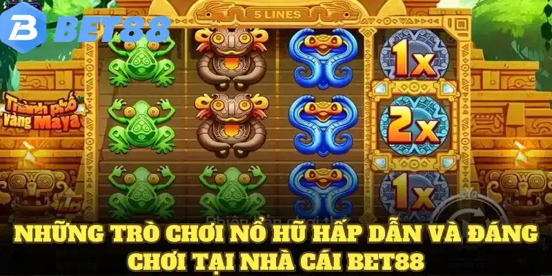 nổ hũ bet88 7 Những trò chơi nổ hũ hấp dẫn và đáng chơi tại nhà cái BET88