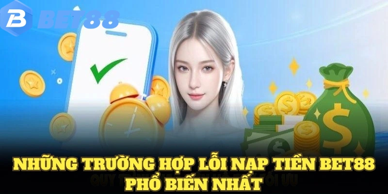 Nạp Tiền BET88 7 Những trường hợp lỗi nạp tiền BET88 phổ biến nhất