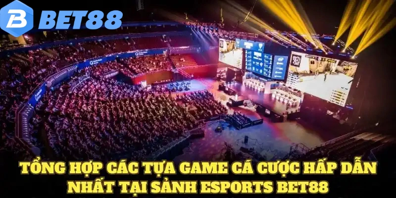 Esports - Xu Hướng Hàng Đầu Dành Cho Giới Trẻ Hiện Nay 7 Tổng hợp các tựa game cá cược hấp dẫn nhất tại sảnh Esports BET88
