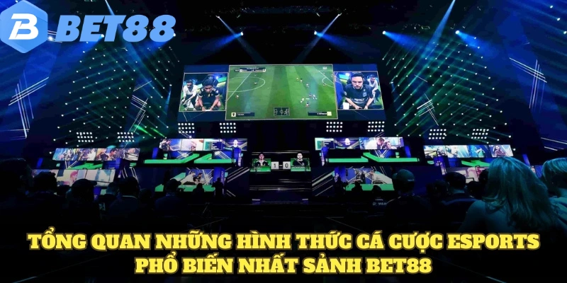 Esports - Xu Hướng Hàng Đầu Dành Cho Giới Trẻ Hiện Nay 8 Tổng quan những hình thức cá cược Esports phổ biến nhất sảnh BET88