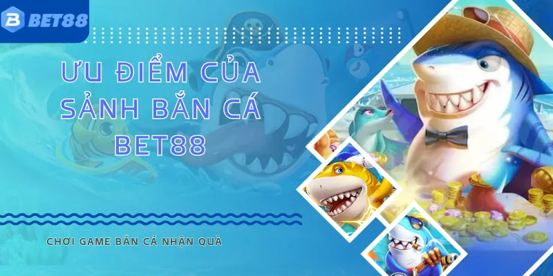 bắn cá bet88 6 Bạn nên chơi cá cược trên sảnh game này vì nhiều ưu điểm